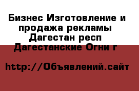 Бизнес Изготовление и продажа рекламы. Дагестан респ.,Дагестанские Огни г.